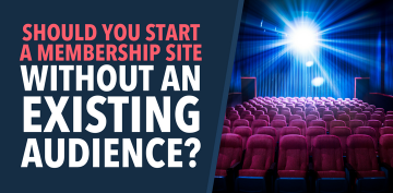 Should You Launch a Membership Site Without First Building an Audience?