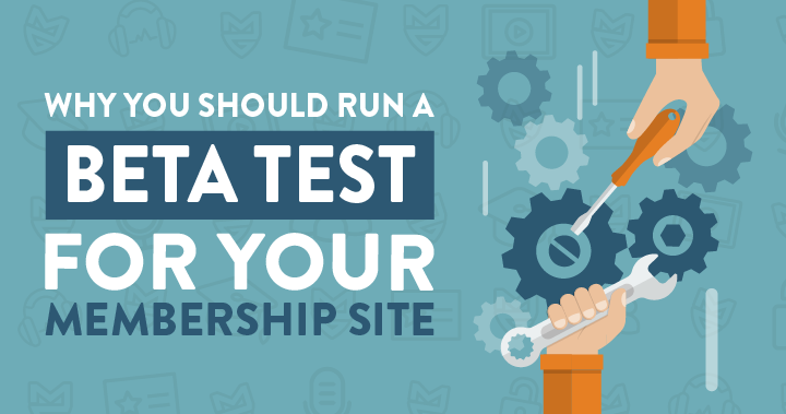 Why You Should Run a Beta Test for Your Membership Site