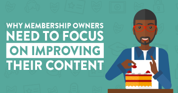 Why Every Membership Owner Needs to Focus on Improving their Content