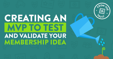 Creating an MVP to Test and Validate Your Membership Idea