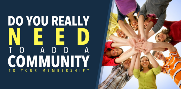 Do You REALLY Need to Add a Community to Your Membership