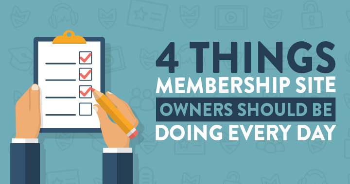 4 Things Membership Site Owners Should Be Doing Every Day