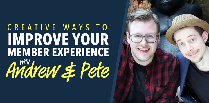 Creative Ways to Improve Your Member Experience with Andrew & Pete