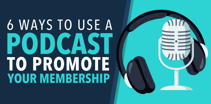 6 Ways to Use a Podcast to Promote Your Membership