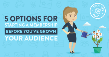 5 Options For Starting a Membership BEFORE You’ve Grown Your Audience