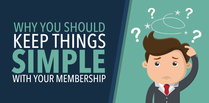 Why You Should Keep Things Simple with Your Membership