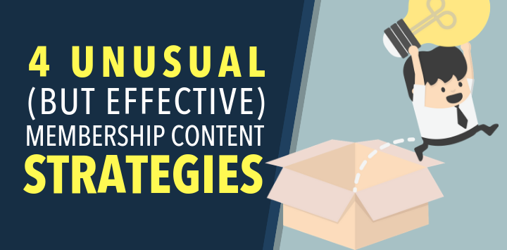 4 Unusual (But Effective) Membership Content Strategies