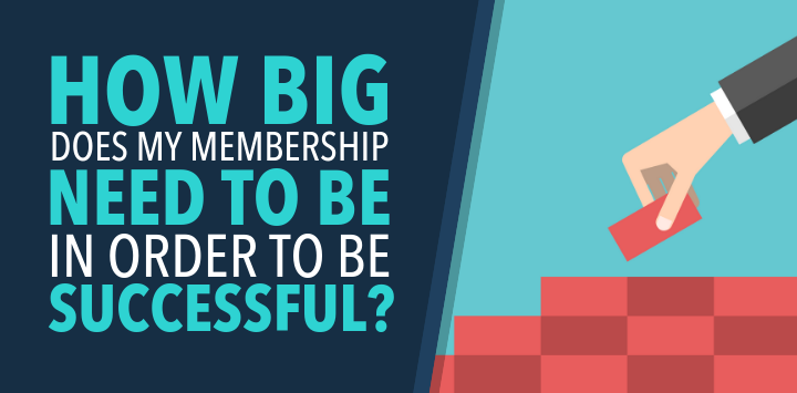 How Big Does My Membership Need to Be In Order to Be Successful?