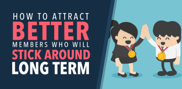 How to Attract Better Members Who Will Stick Around Long Term
