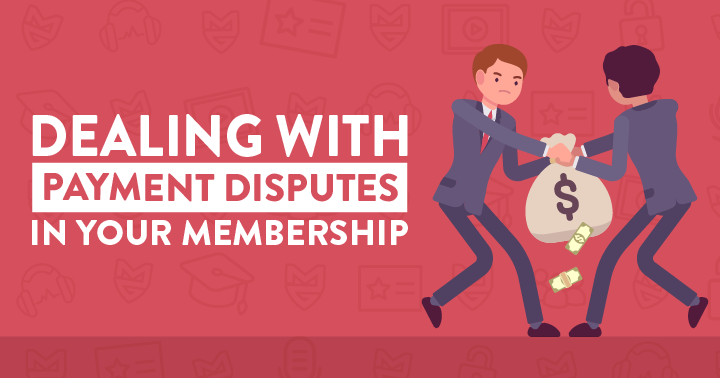 Dealing with Payment Disputes in Your Membership