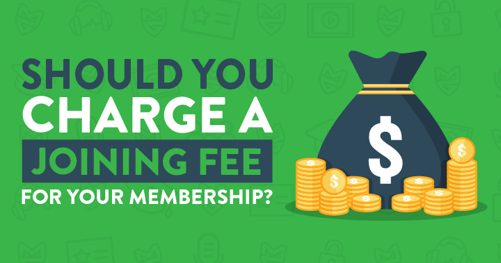 Should You Charge a Joining Fee for Your Membership?