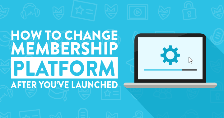 How to Change Membership Platform After You’ve Launched