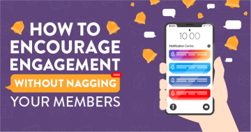 How to Encourage Engagement without Nagging Your Members