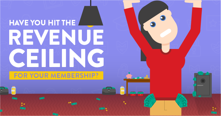Have You Hit The Revenue Ceiling For Your Membership Business