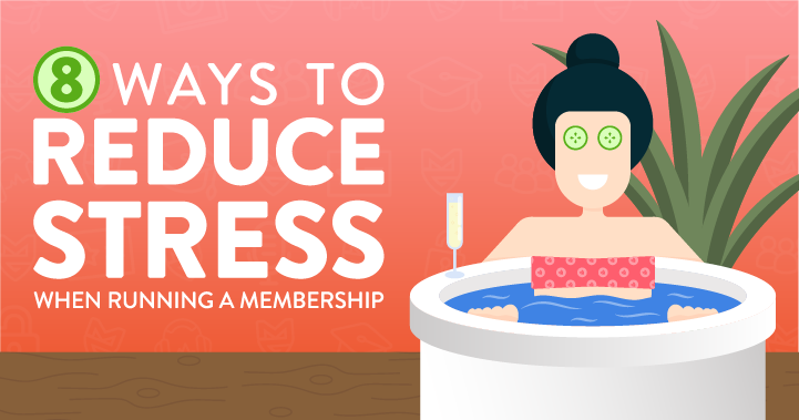 8 Ways to Reduce Stress When Running a Membership