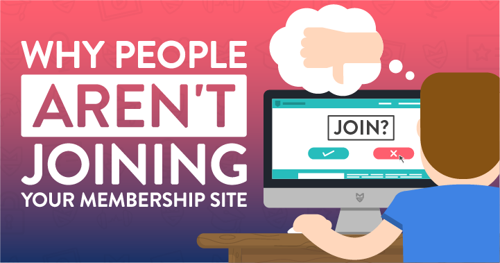 Why People Aren't Joining Your Membership Site
