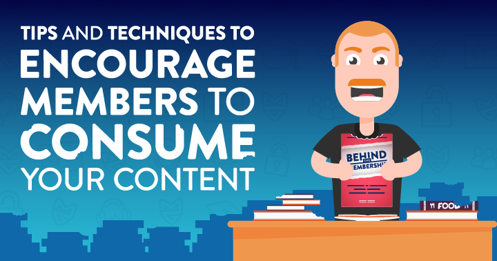 Tips and Techniques to Encourage Members to Consume Your Content