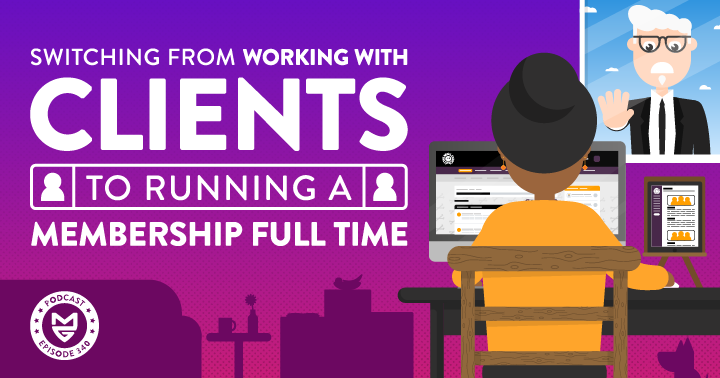 Switching From Working with Clients to Running a Membership Full-Time