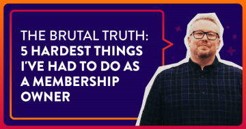 The Brutal Truth: 5 Hardest Things I've Had To Do As a Membership Owner