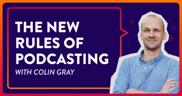 The New Rules of Podcasting with Colin Gray