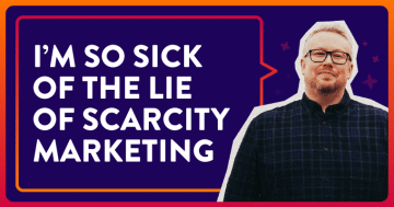I’m SO Sick of The Lie of Scarcity Marketing