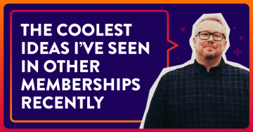 The Coolest Ideas I’ve Seen in Other Memberships Recently