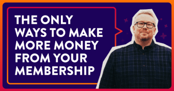 There Are Only 2 Ways To Make More Money From Your Membership