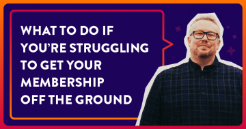 What To Do If You’re Struggling to Get Your Membership Off The Ground