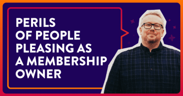 Perils Of People Pleasing As A Membership Owner