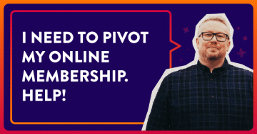 I Need To Pivot My Online Membership. Help!